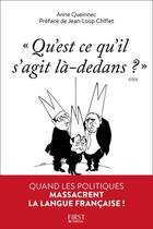 Couverture du livre « « qu'est-ce qu'il s'agit là-dedans ? » ; quand les politiques massacrent la langue française ! » de Anne Queinnec aux éditions First