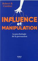 Couverture du livre « Influence et manipulation : la psychologie de la persuasion (3e édition) » de Robert B. Cialdini aux éditions First