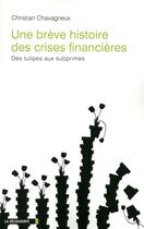 Couverture du livre « Une breve histoire des crises financieres » de Christian Chavagneux aux éditions La Decouverte