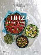 Couverture du livre « Ibiza entre terre et mer ; 100 recettes ensoleillées » de Francoise Pialoux et Francoise Lefebure et Albert Font aux éditions La Martiniere