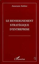 Couverture du livre « Le renseignement strategique d'entreprise » de Anastasie Sablier aux éditions L'harmattan