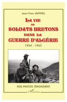 Couverture du livre « La vie de soldats bretons dans la guerre d'Algérie, 1954-1962 ; nos photos témoignent » de Jean-Yves Jaffres aux éditions L'harmattan