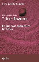 Couverture du livre « Rencontre avec ; T. Berry Brazelton ; ce que nous apprennent les bébés » de Drina Candilis-Huisman aux éditions Eres