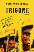 Couverture du livre « Trigone ; la dernière guerre 2008-2011 » de Guillaume Lebeau aux éditions Phebus