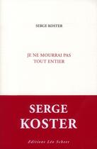 Couverture du livre « Je ne mourrai pas tout entier » de Serge Koster aux éditions Leo Scheer