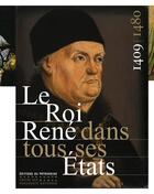 Couverture du livre « Le roi René dans tous ses états ; 1409-1480 » de  aux éditions Editions Du Patrimoine