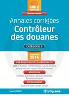 Couverture du livre « Annales corrigées ; contrôleur des douanes ; catégorie B ; concours 2016 » de Marc Dalens aux éditions Studyrama