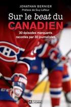 Couverture du livre « Sur le beat du canadien ; 30 épisodes marquants racontés par 30 journalistes » de Jonathan Bernier aux éditions Editions De L'homme