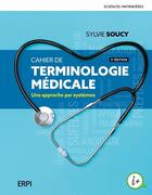 Couverture du livre « Cahier de terminologie médicale : Une approche par systèmes (3e édition) » de Sylvie Soucy aux éditions Erpi - Renouveau Pedagogique