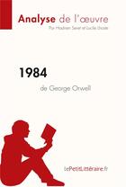 Couverture du livre « 1984 de George Orwell : résume complet et analyse détaillee de l'oeuvre » de Lucile Lhoste et Hadrien Seret aux éditions Lepetitlitteraire.fr