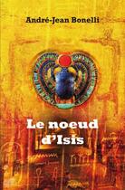 Couverture du livre « Le noeud d'Isis » de Andre-Jean Bonelli aux éditions Edilivre