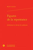 Couverture du livre « Figures de la repentance ; littérature et devoir de mémoire » de Michel Lantelme aux éditions Classiques Garnier