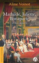 Couverture du livre « Mathilde, Juliette, Bonaparte et les autres » de Aline Voinot aux éditions De Boree