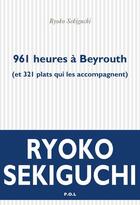 Couverture du livre « 961 heures à Beyrouth (et 321 plats qui l'accompagnent) » de Ryoko Sekiguchi aux éditions P.o.l
