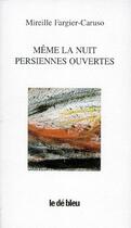 Couverture du livre « Même la nuit, persiennes ouvertes » de Mireille Fargier-Caruso aux éditions L'idee Bleue