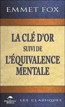 Couverture du livre « La clé d'or ; l'équivalence mentale » de Emmet Fox aux éditions Dauphin Blanc