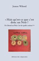 Couverture du livre « Mais qu'est-ce que c'est donc un Noir ? et d'abord un Noir c'est de quelle couleur ? » de Jeanne Wiltord aux éditions Editions Des Crepuscules