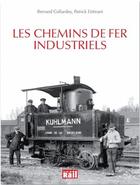 Couverture du livre « Les chemins de fer industriels » de Bernard Collardey et Patrick Etievant aux éditions La Vie Du Rail