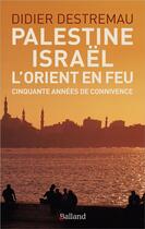 Couverture du livre « Palestine, Israël, l'Orient : 40 ans d'expérience » de Didier Destremau aux éditions Balland