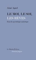 Couverture du livre « Le moi, le soi, les rêves ; essai de psychologie analytique » de Aime Agnel aux éditions Le Martin-pecheur