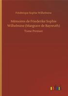 Couverture du livre « Mémoires de Friederike Sophie Wilhelmine Margrave de Bayreuth t.1 » de Frederique Sophie Wilhelmine aux éditions Timokrates