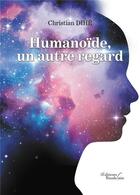 Couverture du livre « Humanoïde, un autre regard » de Christian Dihe aux éditions Baudelaire