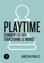 Couverture du livre « Playtime : comment le jeu transforme le monde » de Aurelien Fouillet aux éditions Les Peregrines