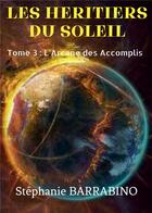 Couverture du livre « Les héritiers du soleil Tome 3 : l'arcane des accomplis » de Stephanie Barrabino aux éditions Bookelis