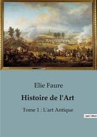 Couverture du livre « Histoire de l'Art : Tome 1 : L'art Antique » de Elie Faure aux éditions Culturea