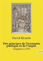 Couverture du livre « Des principes de l'économie politique et de l'impôt : Chapitres I à XVI » de David Ricardo aux éditions Culturea