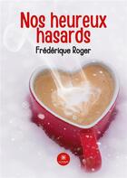 Couverture du livre « Nos heureux hasards » de Frederique Roger aux éditions Le Lys Bleu