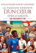 Couverture du livre « La passion ardente dun coeur epris damour - the passionate fire » de Noemet-Lanzorod Oko-Olingoba aux éditions Le Lys Bleu