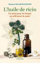 Couverture du livre « L'huile de ricin ; Un atout pour la beauté, un allié pour la santé » de Marianne Houart-Bugnicourta aux éditions Editions Maia