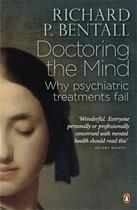 Couverture du livre « Doctoring the mind ; why psychiatric treatments fail » de Richard P. Bentall aux éditions Adult Pbs