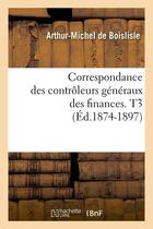 Couverture du livre « Correspondance des controleurs generaux des finances. t3 (ed.1874-1897) » de  aux éditions Hachette Bnf