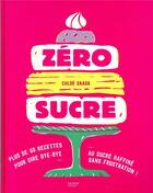 Couverture du livre « Zéro sucre ; plus de 60 recettes pour dire bye-bye au sucre raffiné sans frustration ! » de Chloe Saada aux éditions Hachette Pratique
