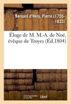 Couverture du livre « Eloge de m. m.-a. de noe, eveque de troyes, qui a remporte le prix au jugement du musee de l'yonne » de Bernard D'Hery P. aux éditions Hachette Bnf