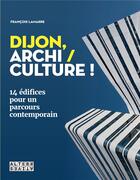 Couverture du livre « Dijon, archi / culture ! 14 édifices pour un parcours contemporain » de Francois Lamarre aux éditions Alternatives