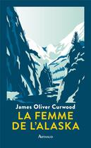 Couverture du livre « La femme de l'Alaska » de James Olivier Curwood aux éditions Arthaud