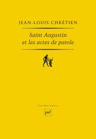 Couverture du livre « Saint Augustin et les actes de parole » de Jean-Louis Chretien aux éditions Puf