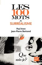 Couverture du livre « Les 100 mots du surréalisme (2e édition) (2e édition) » de Paul Aron et Jean-Pierre Bertrand aux éditions Que Sais-je ?