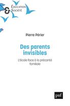 Couverture du livre « Les parents invisibles ; l'école face à la precarité familiale » de Pierre Perier aux éditions Puf