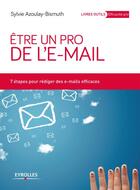 Couverture du livre « Être un pro de l'e-mail ; 7 étapes pour rédiger des e-mails efficaces » de Sylvie Azoulay-Bismuth aux éditions Eyrolles