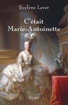 Couverture du livre « C'était Marie-Antoinette » de Evelyne Lever aux éditions Fayard