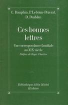 Couverture du livre « Ces bonnes lettres ; une correspondance familiale au XIX siècle » de Pierrette Lebrun-Pezerat et Daniele Poublan et Cecile Dauphin aux éditions Albin Michel