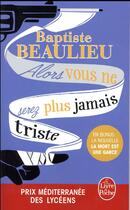 Couverture du livre « Alors vous ne serez plus jamais triste » de Baptiste Beaulieu aux éditions Le Livre De Poche