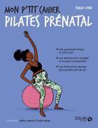 Couverture du livre « Mon p'tit cahier : pilates prénatal » de Isabelle Maroger et Emilie Yana et Djoina Amrani aux éditions Solar