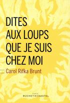 Couverture du livre « Dites aux loups que je suis chez moi » de Carol Rifka Brunt aux éditions Buchet Chastel