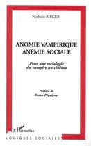 Couverture du livre « Anomie vampirique, anemie sociale - pour une sociologie du vampirique au cinema » de Nathalie Bilger aux éditions Editions L'harmattan