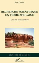 Couverture du livre « Recherche scientifique en terre africaine ; une vie, une aventure » de Yvon Chatelin aux éditions Editions L'harmattan